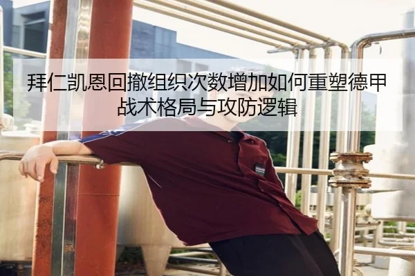 拜仁凯恩回撤组织次数增加如何重塑德甲战术格局与攻防逻辑