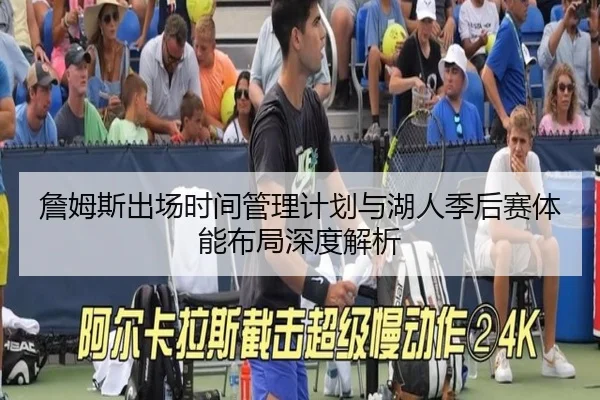 詹姆斯出场时间管理计划与湖人季后赛体能布局深度解析